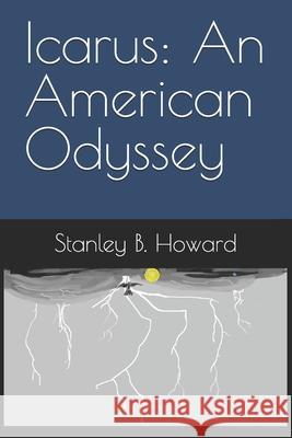Icarus: An American Odyssey Stanley B Howard   9798377893448