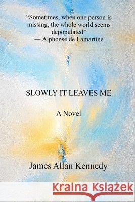 Slowly It Leaves Me Kennedy, James Allan 9798377896685