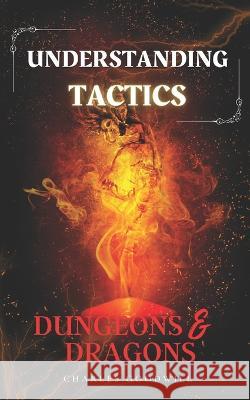 Understanding Tactics in Dungeons & Dragons Charles Goodwill   9798377907275 Independently Published