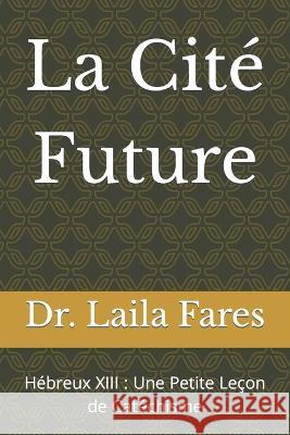 La Cite Future: Hebreux XIII: Une Petite Lecon de Catechisme Dr Laila Fares   9798377961147