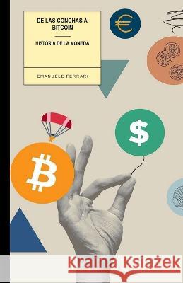 De las conchas al Bitcoin: historia de la moneda Emanuele Ferrari   9798378024421 Independently Published