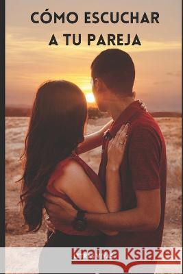 Como Escuchar a Tu Pareja Letras Vivas   9798378049660 Independently Published