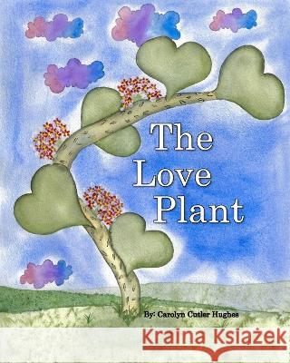 The Love Plant Carolyn Cutler Hughes   9798378064731