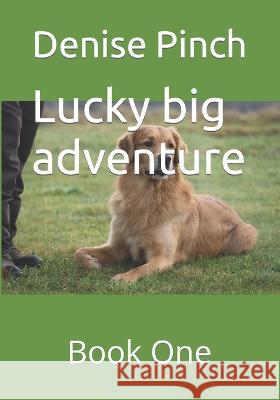 Lucky big adventure: Book One Denise Pinch   9798378102785 Independently Published
