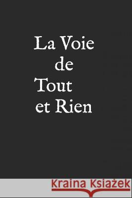 La Voie de Tout et Rien Delphine Contejean David Ferland  9798378149230 Independently Published