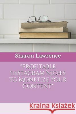 Profitable Instagram Niches to Monetize Your Content Sharon Lawrence   9798378152056
