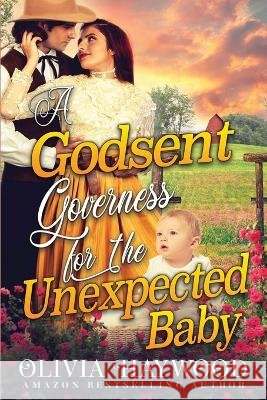 A Godsent Governess for the Unexpected Baby: A Christian Historical Romance Book Olivia Haywood   9798378156702 Independently Published