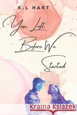 You Left Before We Started K L Hart   9798378161676 Independently Published