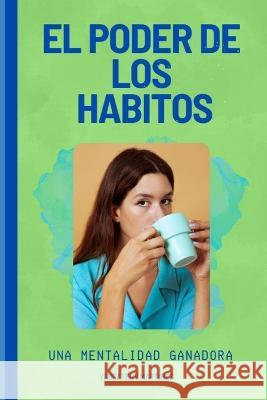 El Poder de Los Habitos: una mentalidad ganadora Yascatery Martinez   9798378189434 Independently Published