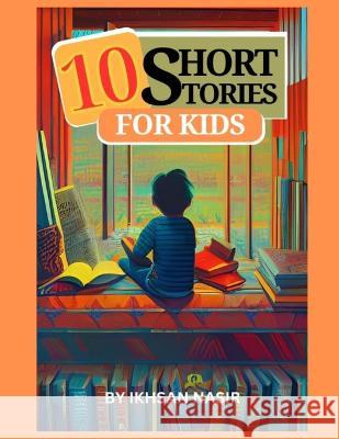 10 Short Stories For Kids Ikhsan Nasir   9798378226894
