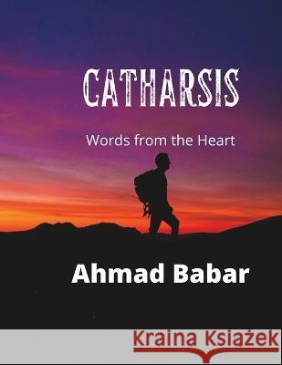 Catharsis: Words from the Heart Ahmad Babar   9798378240425 Independently Published