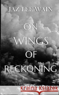 On Wings Of Reckoning Jaz Lee Wain   9798378245918