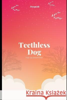 Teethless Dog: Fear as dreamkiller Deepesh Singh Thakur   9798378248971 Independently Published