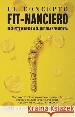 El Concepto Fit-Nanciero: Despierta tu mejor version fisica y financiera. El Metodo Rico Oscar Gonzalez Diosdado  9798378264223 Independently Published