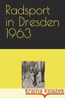 Radsport in Dresden 1963 Detlef Bommhardt   9798378284252 Independently Published