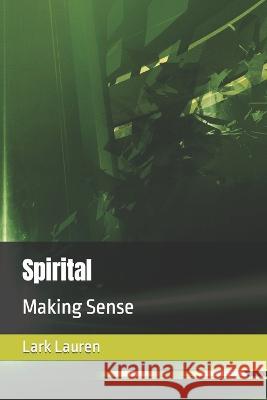 Spirital: Making Sense Lark Lauren   9798378310029 Independently Published
