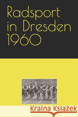 Radsport in Dresden 1960 Detlef Bommhardt   9798378380282 Independently Published