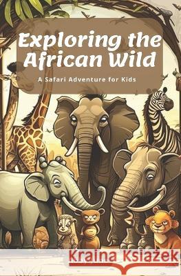 Exploring the African Wild A Safari Adventure for Kids Abby June   9798378391479 Independently Published