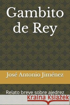 Gambito de Rey: Relato breve sobre ajedrez Jiménez, José Antonio 9798378449798