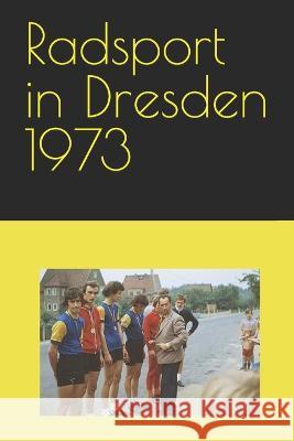 Radsport in Dresden 1973 Detlef Bommhardt   9798378454044 Independently Published