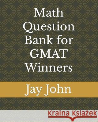 Math Question Bank for GMAT Winners Jay John   9798378455645 Independently Published