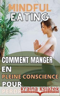 Mindful Eating: Comment manger en pleine conscience pour perdre du poids Kamil Eden   9798378457335 Independently Published