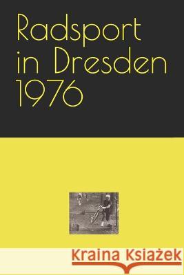 Radsport in Dresden 1976 Detlef Bommhardt   9798378459117 Independently Published