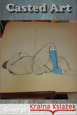 Casted Art George Bartholomew   9798378486366 Independently Published