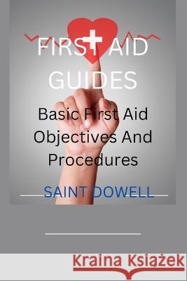 First Aid Guides: Basic First Aid Objectives And Procedures Saint Dowell   9798378488018 Independently Published