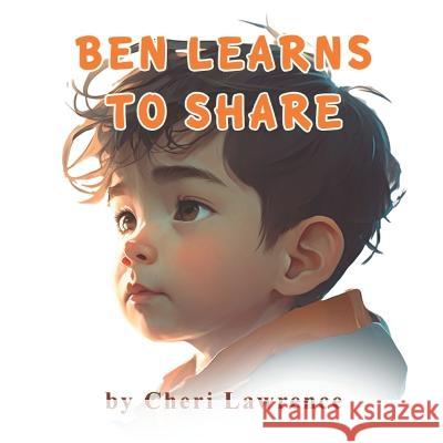 Ben Learns to Share Cheri Lawrence   9798378503926