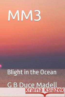 Mm3: Blight in the Ocean G B Duce Madell   9798378509706 Independently Published