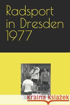 Radsport in Dresden 1977 Detlef Bommhardt   9798378540488 Independently Published