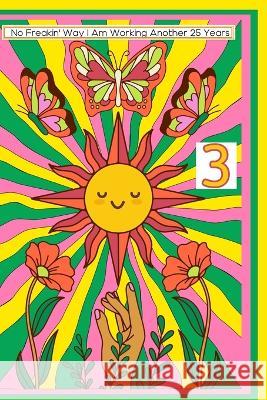 No Freakin' Way: I Am Working Another 25 Years Part 3 Joshua King   9798378542994 Independently Published