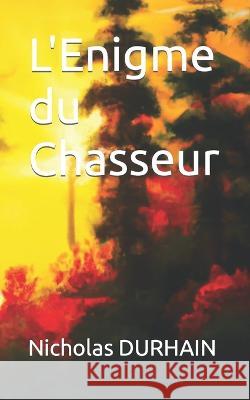 L'Enigme du Chasseur Nicholas Durhain   9798378543601 Independently Published