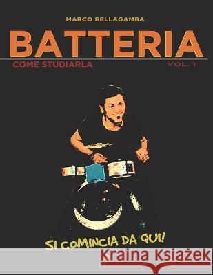 Batteria - Come Studiarla Vol.1: Si Comincia Da Qui! Marco Bellagamba   9798378547005 Independently Published