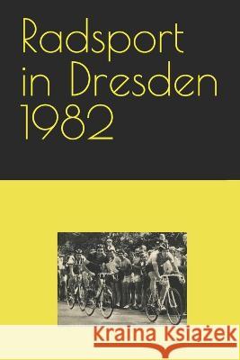 Radsport in Dresden 1982 Detlef Bommhardt   9798378592630 Independently Published