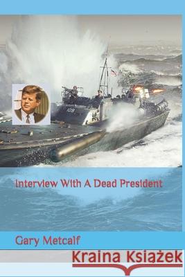 Interview With A Dead President Gary Metcalf 9798378593644