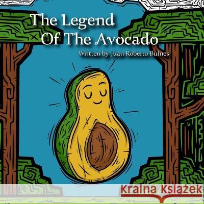 The Legend Of The Avocado Juan Roberto Bulnes   9798378601660