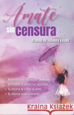 Amate sin censura Johanna Valdes   9798378632077 Independently Published