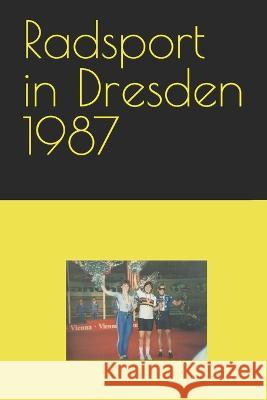 Radsport in Dresden 1987 Detlef Bommhardt   9798378656295 Independently Published