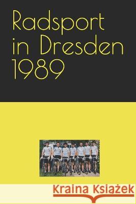 Radsport in Dresden 1989 Detlef Bommhardt   9798378678532 Independently Published