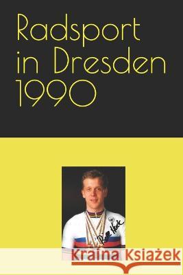 Radsport in Dresden 1990 Detlef Bommhardt   9798378679904 Independently Published