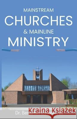 Mainstream Churches & Mainline Ministry Benjamin T Moore, III   9798378729821 Independently Published