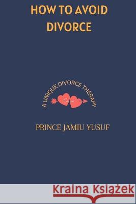 How to Avoid Divorce: A Unique Divorce Therapy Prince Jamiu Yusuf   9798378793334 Independently Published