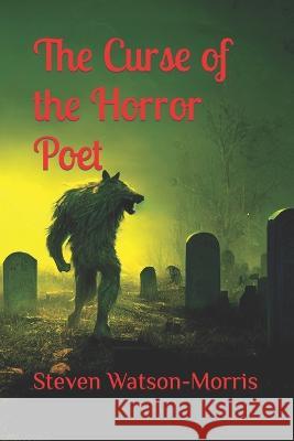 The Curse of the Horror Poet Steven Watson-Morris   9798378880126