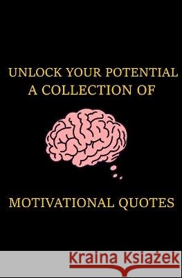 Unlock Your Potential: A Collection of Motivational Quotes Unknown Writer   9798378881017