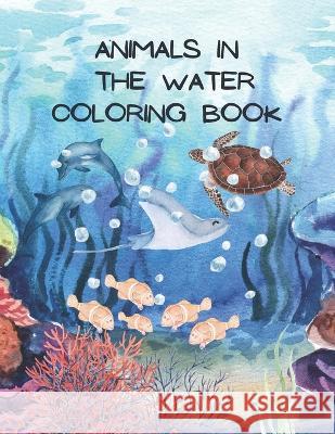 Animals in the Water Coloring Book Jared W Jeffers Kristen L Jeffers  9798378958573 Independently Published