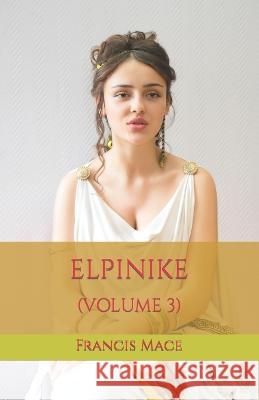 Elpinike: (Volume 3) Francis Mace   9798378983070 Independently Published