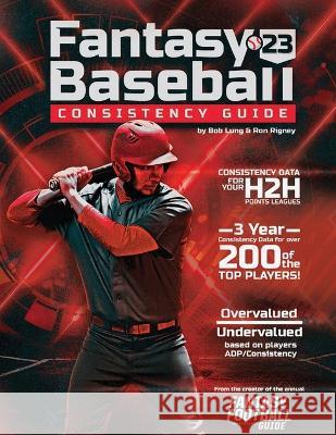 2023 Fantasy Baseball Consistency Guide Ron Rigney Bob Lung  9798378989140 Independently Published