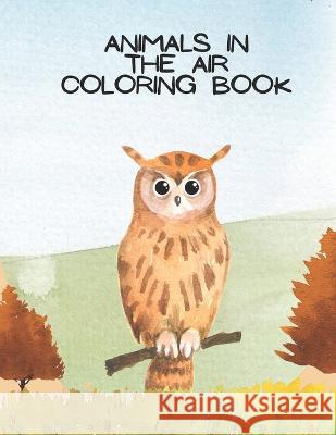 Animals in the Air Coloring Book Jared W Jeffers Kristen L Jeffers  9798378993710 Independently Published